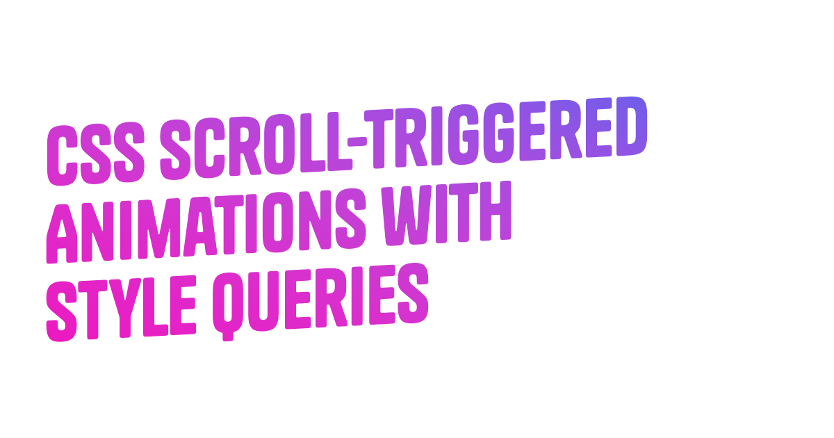Scroll triggered animations style queries